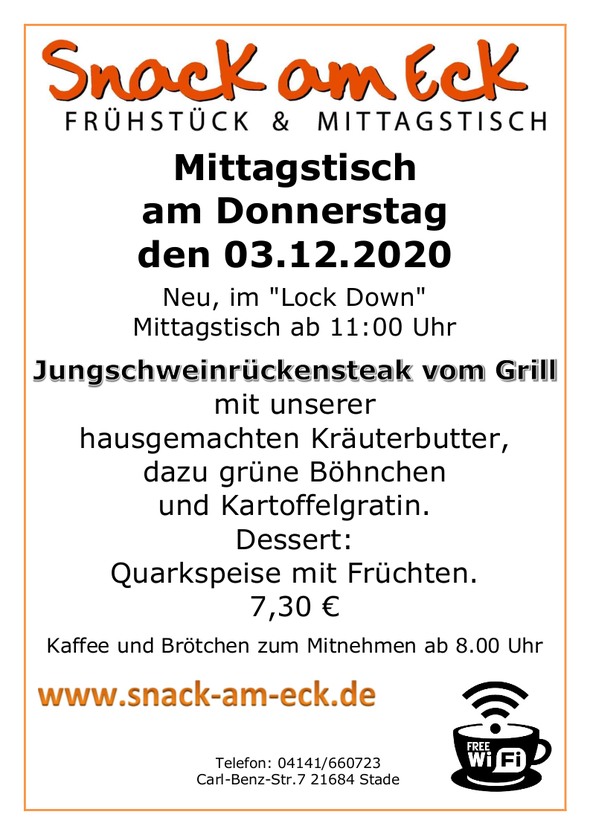 Mittagstisch am Donnerstag den 03.12.2020: Jungschweinrückensteak vom Grill mit unserer hausgemachten Kräuterbutter, dazu grüne Böhnchen und Kartoffelgratin. Dessert Quarkspeise mit Früchten. 7,30 €