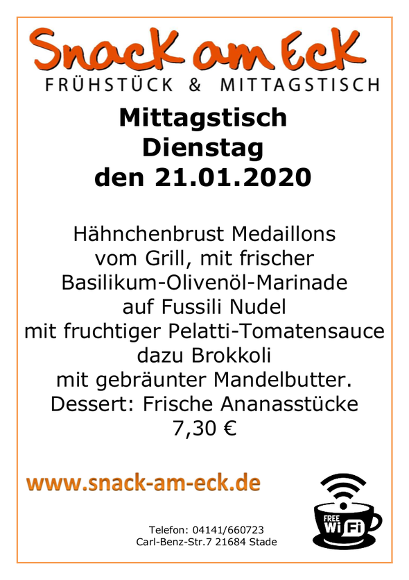 Mittagstisch am Dienstag den 21.01.2019: Hähnchenbrust Medaillons vom Grill mit frischer Basilikum-Olivenöl-Marinade auf Fussili Nudel mit fruchtiger Pelatti-Tomatensauce dazu Brokkoli mit gebräunter Mandelbutter. Dessert: Frische Ananasstücke 7,30 €
