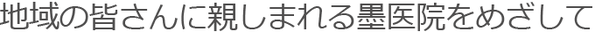 地域の皆さんに親しまれる墨医院をめざして