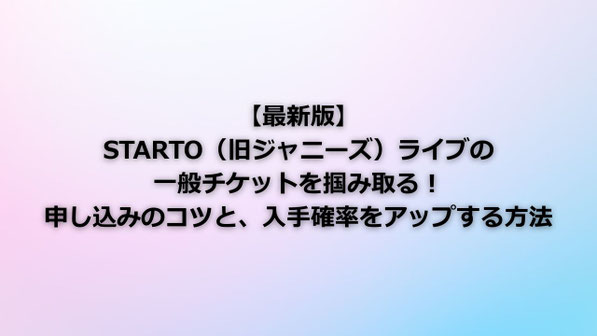 【裏技公開】STARTO（旧ジャニーズ）ライブの一般チケットを掴み取る！申し込みのコツと確実に入手する方法