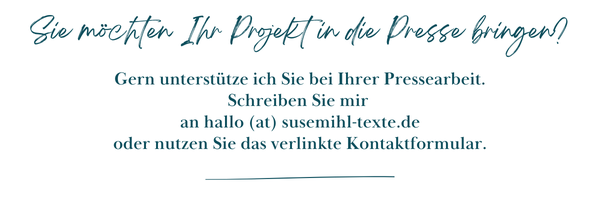 Im Textfeld steht: Sie möchten Ihr Projekt in die Presse bringen? Gern unterstütze ich Sie bei Ihrer Pressearbeit. Schreiben Sie mir an hallo (at) susemihl-texte.de oder nutzen Sie das verlinkte Kontaktformular.