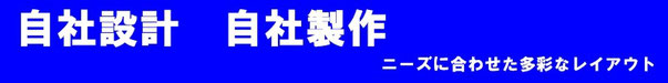 自社設計　自社製作　ニーズに合わせた多彩なレイアウト