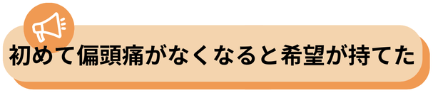 初めて偏頭痛が治ると希望が持てました
