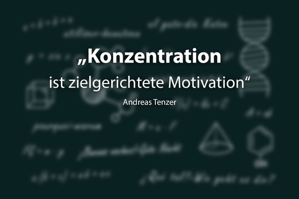 Zitat: "Konzentration ist zielgerichtete Motivation." Von Andreas Tenzer