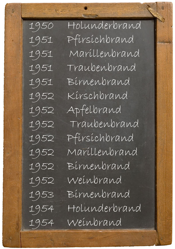 1950 Holunderbrand 1951 Pfirsichbrand 1951 Marillenbrand 1951 Traubenbrand 1951 Birnenbrand 1952 Kirschbrand 1952 Apfelbrand 1952 Traubenbrand 1952 Pfirsichbrand 1952 Marillenbrand 1952 Birnenbrand 1952 Weinbrand 1953 Birnenbrand 1954 Holunderbrand 1954 W