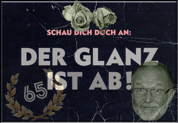 Diese nette Geburtstagskarte erhielt ich zum Beispiel zu meinem 65.sten Geburtstag, ist doch toll, oder!