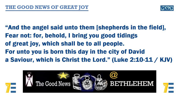 A quote of Bible verses Luke 2:10-11 – “And the angel said… I bring you good tidings of great joy… For unto you is born this day in the city of David a Saviour, which is Christ the Lord.” – and given the marker, “THE GOOD NEWS OF GREAT JOY”