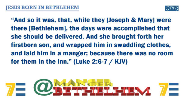 A quote of Bible verses Luke 2:6-7 – “And so it was... while they [Joseph & Mary] were there [Bethlehem], the days were accomplished that she should be delivered. And she brought forth her firstborn son….” – and given the marker, “JESUS BORN IN BETHLEHEM”
