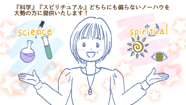 科学、スピリチャルどちらにも偏らないノーハウを提供します