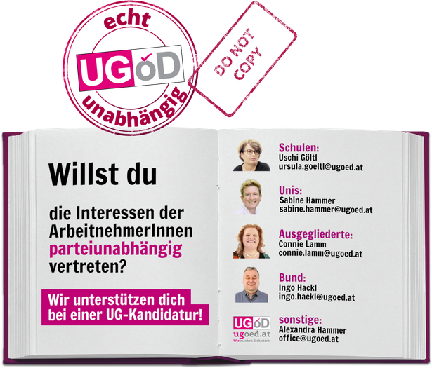 Willst du die Interessen der ArbeitnehmerInnen parteiunabhängig vertreten? Wir unterstützen dich bei einer UG-Kandidatur! Mehr Infos bei office@ugoed.at