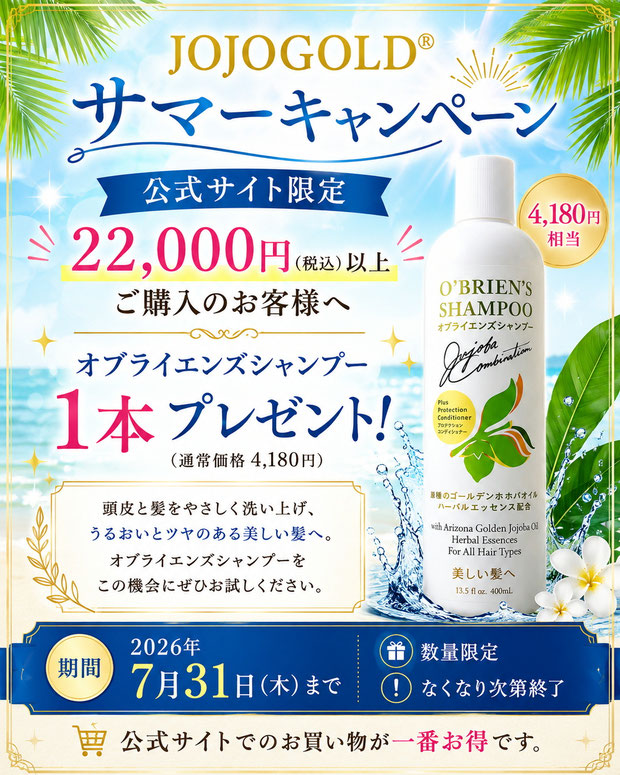 JOJOGOLD®公式サイト限定サマーキャンペーン。22,000円（税込）以上のご購入でオブライエンズシャンプー1本プレゼント。アリゾナ州産原種ホホバオイル配合のシャンプーを紹介する夏限定PR画像。