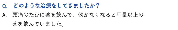 どのような治療をしてきましたか？頭痛のたびに薬を飲んで、効かなくなると用量以上の薬を飲んでいました。