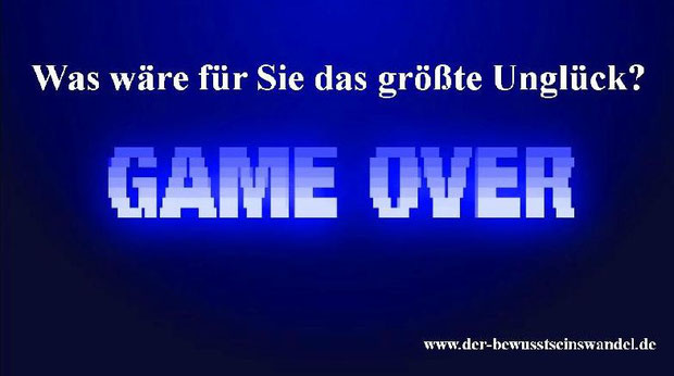 Haben Sie sich schon einmal gefragt: "Was wäre für Sie das größte Unglück?"