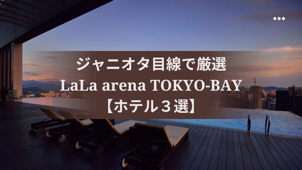 【保存版】ジャニオタ目線で厳選 | LaLa arena TOKYO-BAYへ行くなら押さえたいホテル３選