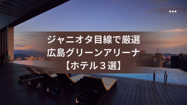 【保存版】ジャニオタ目線で厳選 | 広島グリーンアリーナへ行くなら押さえたいホテル３選