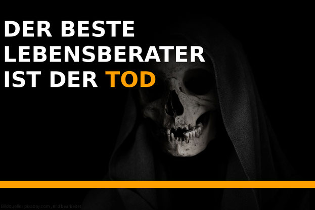 Der Sensenmann ? Der beste Lebensberater den es gibt.