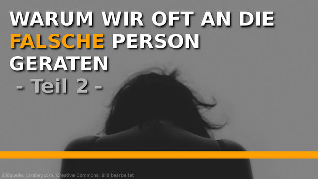 Warum wir oft an die falsche Person geraten. Teil 2.