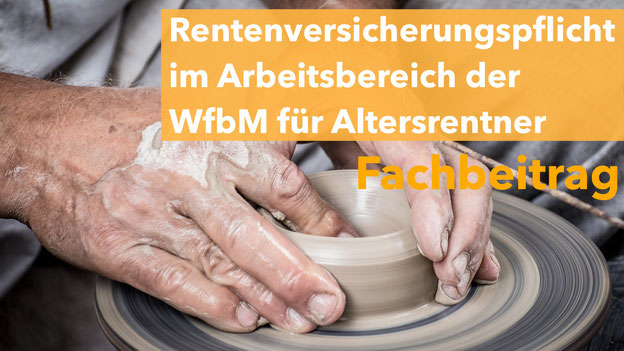 Rentenversicherungspflicht  im Arbeitsbereich der WfbM für Altersrentner