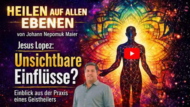 Heilen auf allen Ebenen, Unsichtbare Einflüsse mit dem Geistheiler Jesus Lopez
