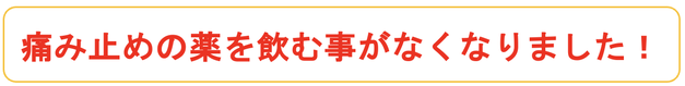 痛み止めの薬を飲む事がなくなりました