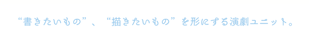 書きたいもの描きたいものをカタチにする演劇ユニット