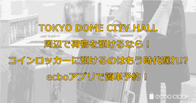 【TDC】TOKYO DOME CITY HALL周辺で荷物を預けるなら!コインロッカーに預けるのはもう時代遅れ!?ecboアプリで簡単予約!