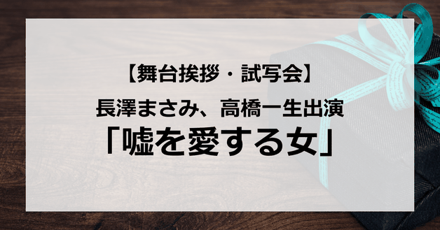【試写会情報】「嘘を愛する女」の舞台挨拶試写会はいつ?長澤まさみと高橋一生が運命のキス?