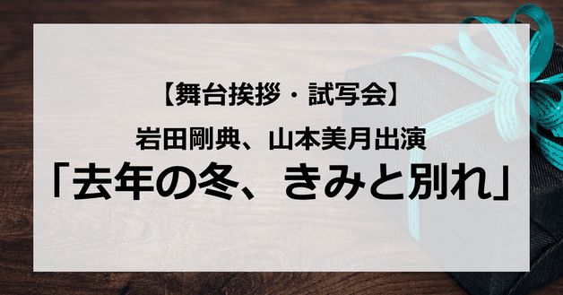 【試写会情報】「去年の冬、きみと別れ」の舞台挨拶試写会はいつ?三代目・岩田剛典と山本美月の関係は?斎藤工も共演?