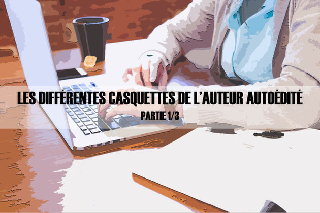 Les différentes casquettes de l’auteur autoédité