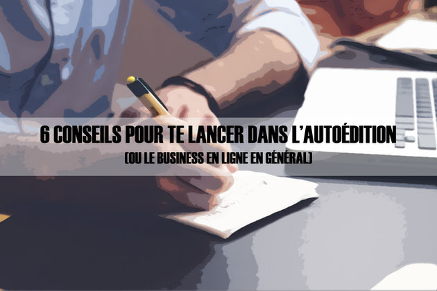 6 conseils pour te lancer dans l’autoédition (ou le business en ligne en général)