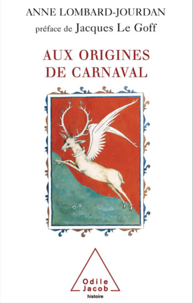 Anne LOMBARD-JOURDAN, Aux origines de carnaval, Préface de Jacques Le Goff, éditions Odile Jacob, 2005