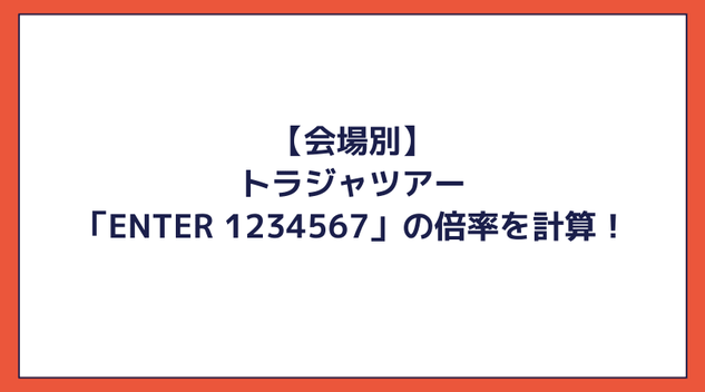 【会場別】トラジャツアー「ENTER 1234567」の倍率を計算!Travis Japanのチケット当選倍率が高すぎる!