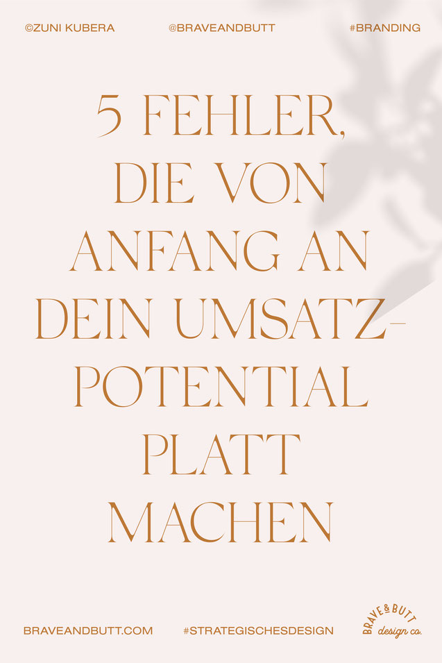 5 Fehler die dein Potential für Umsatz PLATT machen! –– Strategisches Branding im Designstudio Brave & Butt mit Zuni Kubera -- Den Mutigen gehört die Welt!
