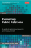 Evaluating Public Relations: A Guide to Planning, Research and Measurement (PR in Practice)  (2015) by Tom Watson and Paul Noble