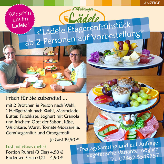 Lädele Etagerenfrühstück ab 2 Personen auf Vorbestellung. Je Gast € 19,50, immer freitags und samstags und auf Anfrage. Vegetarische Variante möglich. Vorbestellung unter Tel. 07462 5549757