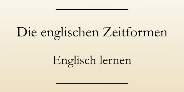 Englische Zeitformen endlich verstehen - Englisch lernen