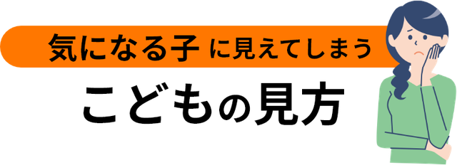 気になる子に見えてしまうこどもの見方