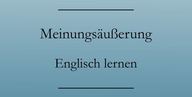 Englisch lernen: Meinung äußern, widersprechen und zustimmen, Bedauern ausdrücken.