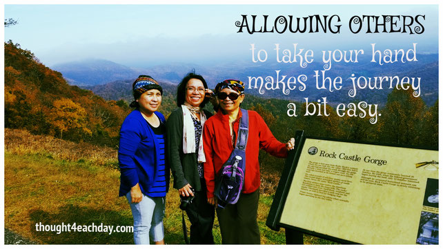 Allowing others to take your hand makes the journey a bit easy.  ~ thought4eachday.com