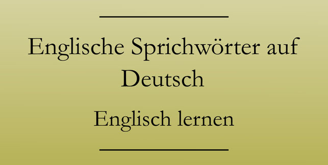 Englisch lernen: Englische Sprichwörter auf Deutsch.