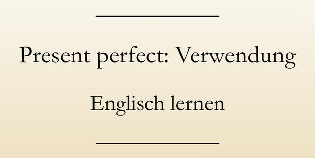 Englisch Grammatik lernen, present perfect, Verwendung, Signalwörter