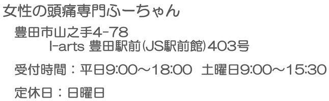 女性の頭痛専門ふーちゃん　住所：豊田市山之手4-78 I-arts豊田駅前403  電話番号：090-1092-6387