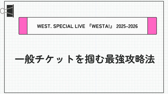 【最強攻略法/一般チケット】「WEST. SPECIAL LIVE 『WESTA!』 2025-2026」の一般チケットを取るコツとは