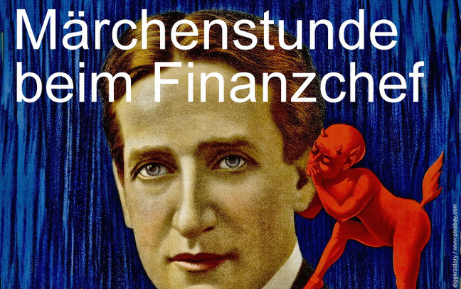 Maerchenstunde beim Finanzchef. Boese Ueberraschungen kommen Schritt fuer Schritt