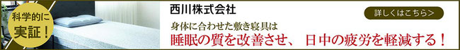 体に合わせた敷き寝具は 睡眠の質を改善させ 日中の披露を軽減する！　西川株式会社 フィットする眠り