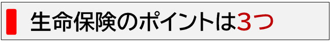 生命保険のポイントは３つ