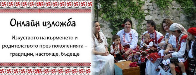 Вижте изложбата, инициирана от Ла Лече Лига Плевен, която цели да намери общото между традициите в отглеждането на децата по нашите земи в миналото и сега: https://lllbg.org/karmene-tradicii/