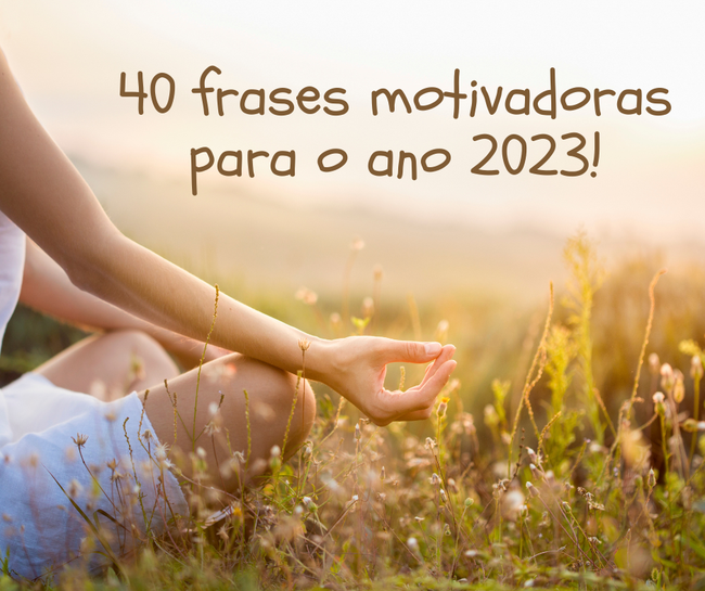 40 frases motivadoras para o ano 2023!