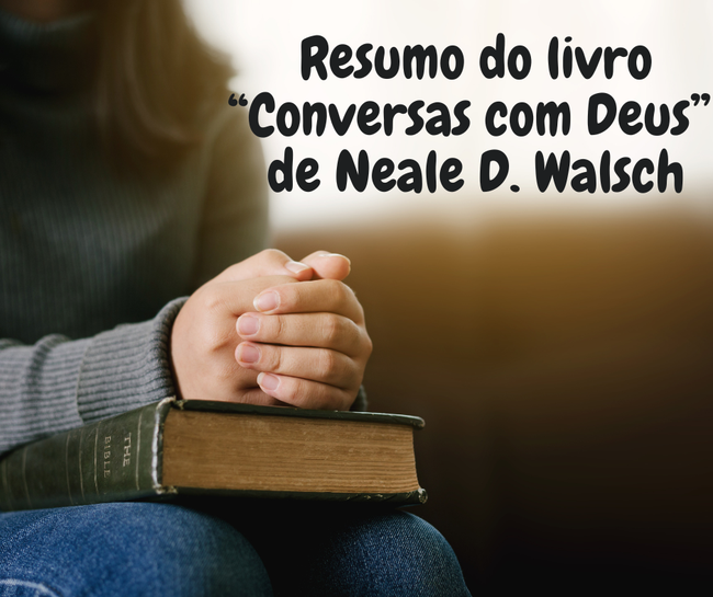 Resumo do livro “Conversas com Deus” de Neale D. Walsch