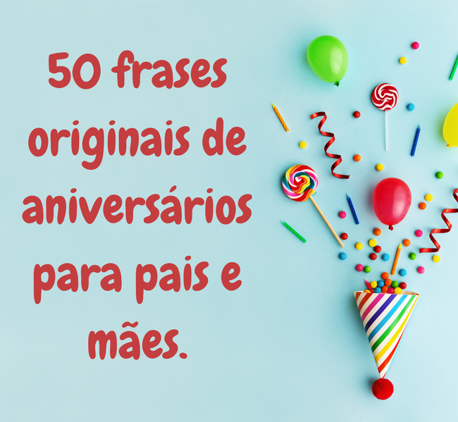 50 frases originais de aniversários para pais e mães.